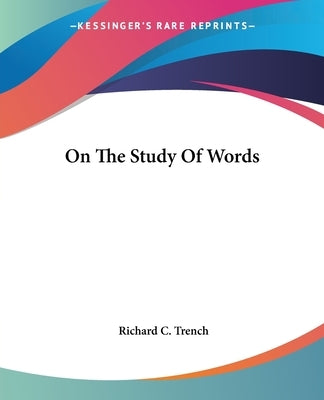 On The Study Of Words Paperback Kessinger Publishing