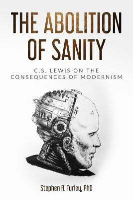 The Abolition of Sanity: C.S. Lewis on the Consequences of Modernism Paperback Independently Published