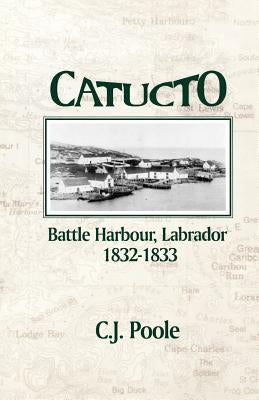 Catucto: Battle Harbour Labrador 1832-1833 Paperback Breakwater Books