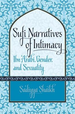 Sufi Narratives of Intimacy: Ibn 'Arabī, Gender, and Sexuality Paperback University of North Carolina Press
