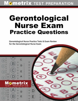 Gerontological Nurse Exam Practice Questions: Gerontological Nurse Practice Tests & Exam Review for the Gerontological Nurse Exam Paperback Mometrix Media LLC