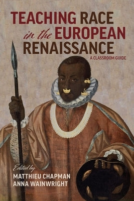 Teaching Race in the European Renaissance: A Classroom Guide: A Classroom Guide Paperback Arizona Center for Medieval and Renaissance S