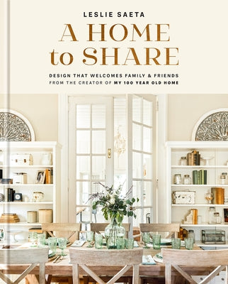 A Home to Share: Designs That Welcome Family and Friends, from the Creator of My 100 Year Old Home by Saeta, Leslie