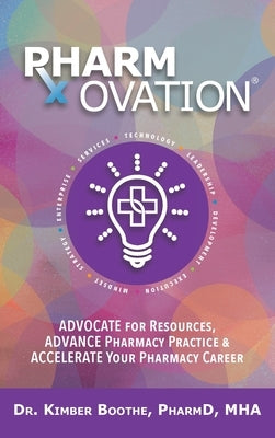 Pharmovation: Advocate for Resources, Advance Pharmacy Practice, & Accelerate Your Pharmacy Career by Boothe, Kimber