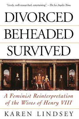 Divorced, Beheaded, Survived: A Feminist Reinterpretation of the Wives of Henry VIII Paperback Da Capo Press