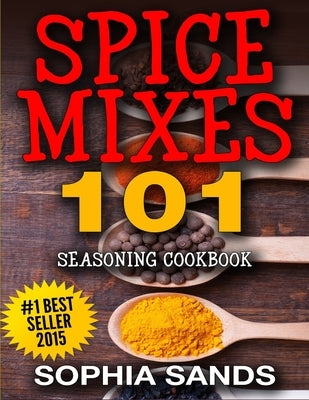Spices Mixes 101: Seasoning Cookbook: The Ultimate Guide To Mixing Spices & Herbs Paperback Createspace Independent Publishing Platform