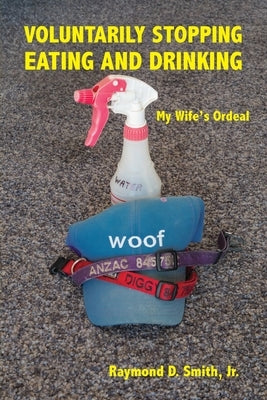 Voluntarily Stopping Eating and Drinking: My Wife's Ordeal Paperback Epigraph Publishing