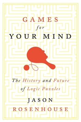 Games for Your Mind: The History and Future of Logic Puzzles Paperback Princeton University Press