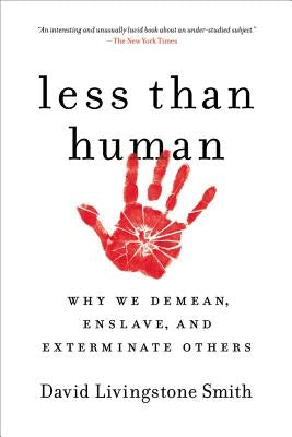 Less Than Human: Why We Demean, Enslave, and Exterminate Others St. Martin's Griffin