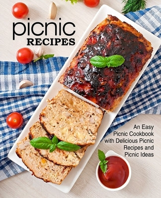 Picnic Recipes: An Easy Picnic Cookbook with Delicious Picnic Recipes and Picnic Ideas (2nd Edition) Paperback Independently Published