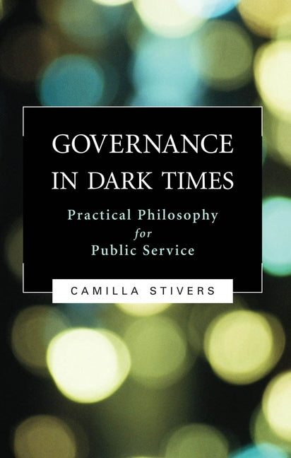 Governance in Dark Times: Practical Philosophy for Public Service Paperback Georgetown University Press