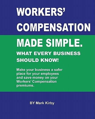 Worker's Compensation made simple.: What every business should know by Kirby, Mark