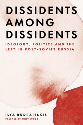 Dissidents Among Dissidents: Ideology, Politics and the Left in Post-Soviet Russia Verso