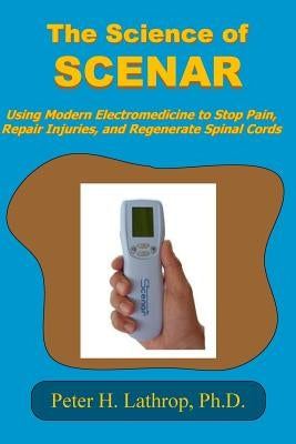 The Science of SCENAR: Self Controlled Energic Neuroadaptive Regulator: Using Modern Electromedicine to Stop Pain, Repair Injuries, and Regen Paperback Createspace Independent Publishing Platform