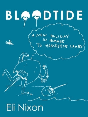Bloodtide: A New Holiday in Homage to Horseshoe Crabs by Nixon, Eli