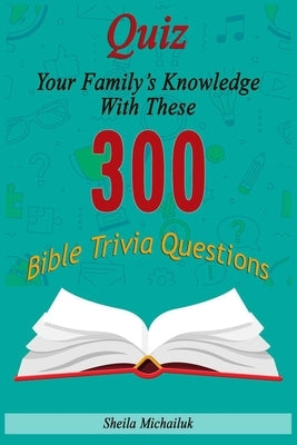 Sheila Michailuk-Quiz Your Family's Knowledge With These 300 Bible Trivia Questions Paperback Independently Published
