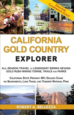 California Gold Country Explorer: All-Season Travel to Legendary Sierra Nevada Gold Rush Mining Towns, Trails and Parks Paperback Tour & Travel Media