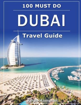 DUBAI Travel Guide: 100 Must-Do! Paperback Createspace Independent Publishing Platform