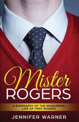 Mister Rogers: A Biography of the Wonderful Life of Fred Rogers Golgotha Press