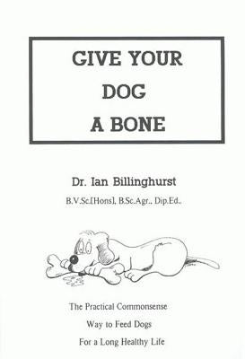 Give Your Dog a Bone: The Practical Commonsense Way to Feed Dogs for a Long Healthy Life (Revised) Paperback Warrigal Publishing