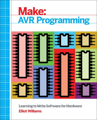 Avr Programming: Learning to Write Software for Hardware Paperback Make Community, LLC