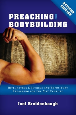 Preaching for Bodybuilding: Integrating Doctrine and Expository Preaching for the 21st Century Paperback Renovate Publishing Group