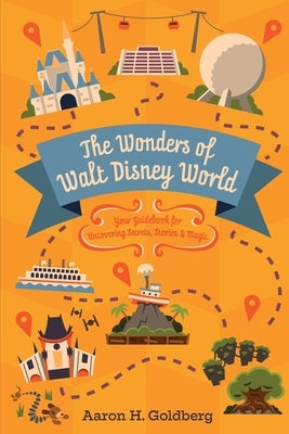 The Wonders of Walt Disney World: Your Guidebook for Uncovering Secrets, Stories and Magic Paperback Quaker Scribe