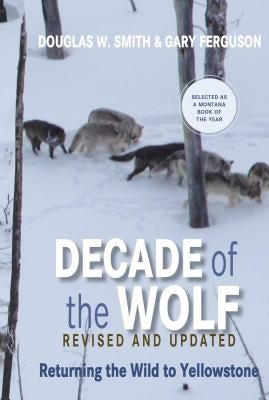 Decade of the Wolf, Revised and Updated: Returning the Wild to Yellowstone Lyons Press