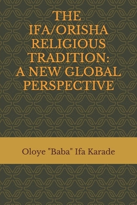 The Ifa/Orisha Religious Tradition: A New Global Perspective Paperback Independently Published