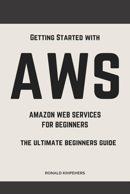 Aws: Aws Amazon Web Services for Beginners: Get Started with Aws Paperback Independently Published