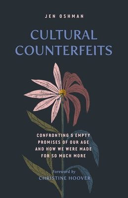 Cultural Counterfeits: Confronting 5 Empty Promises of Our Age and How We Were Made for So Much More Crossway