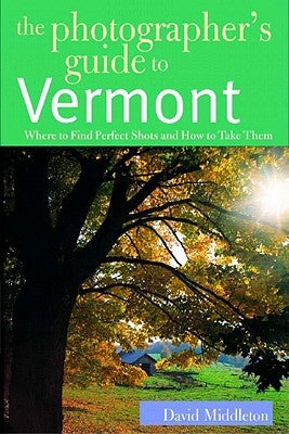 The Photographer's Guide to Vermont: Where to Find Perfect Shots and How to Take Them Paperback Countryman Press