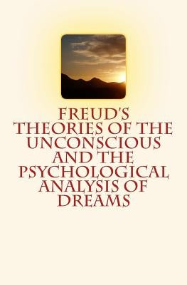 Freud's Theories of the Unconscious and the Psychological Analysis of Dreams Paperback Createspace Independent Publishing Platform