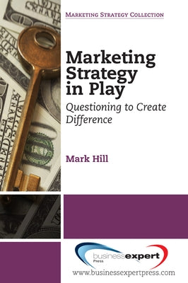 Marketing Strategy in Play: Questioning to Create Difference Paperback Business Expert Press