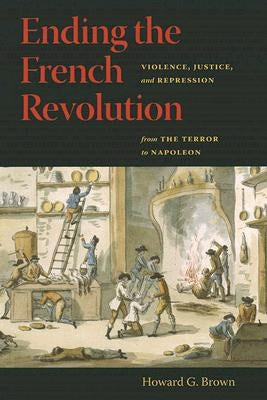 Ending the French Revolution: Violence, Justice, and Repression from the Terror to Napoleon Paperback University of Virginia Press