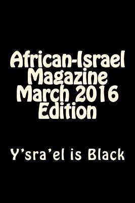 African-Israel Magazine March 2016 Edition: Y'sra'el is Black Paperback Createspace Independent Publishing Platform