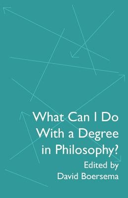 What Can I Do With a Degree in Philosophy? by Boersema, David