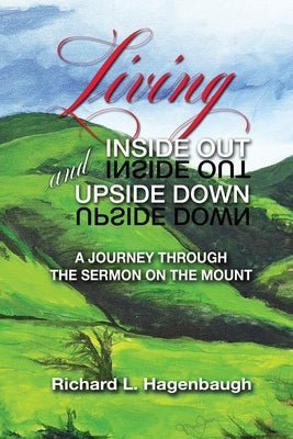 Living Inside Out and Upside Down: A Journey Through the Sermon on the Mount Paperback Xulon Press