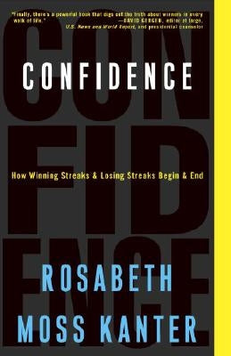 Confidence: How Winning Streaks and Losing Streaks Begin and End by Kanter, Rosabeth Moss
