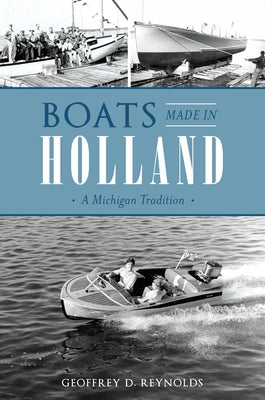 Boats Made in Holland: A Michigan Tradition Paperback History Press