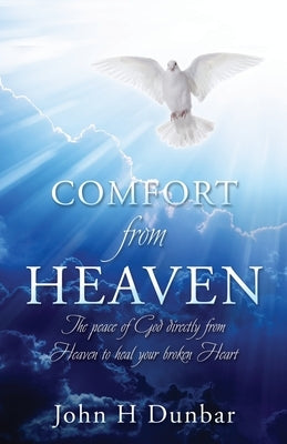 Comfort from Heaven: The peace of God directly from Heaven to heal your broken Heart Xulon Press