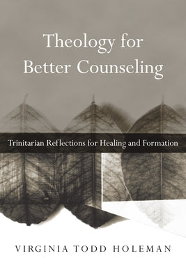 Theology for Better Counseling: Trinitarian Reflections for Healing and Formation Paperback IVP Academic