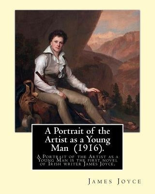 A Portrait of the Artist as a Young Man (1916). By: James Joyce: "A Portrait of the Artist as a Young Man is a coming of age tale by James Joyce, firs Paperback Createspace Independent Publishing Platform