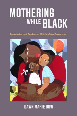 Mothering While Black: Boundaries and Burdens of Middle-Class Parenthood Paperback University of California Press
