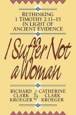 I Suffer Not a Woman: Rethinking I Timothy 2:11-15 in Light of Ancient Evidence Paperback Baker Academic