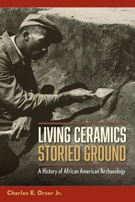 Living Ceramics, Storied Ground: A History of African American Archaeology Paperback University Press of Florida