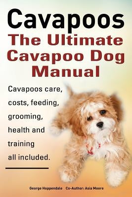 Cavapoos: The Ultimate Cavapoo Dog Manual: Cavapoos Care, Costs, Feeding, Grooming, Health and Training Paperback Imb Publishing