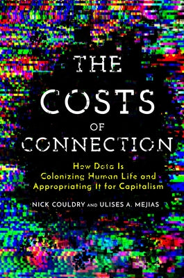 The Costs of Connection: How Data Is Colonizing Human Life and Appropriating It for Capitalism Stanford University Press