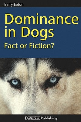 Dominance in Dogs: Fact or Fiction? Dogwise Publishing