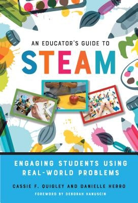 An Educator's Guide to Steam: Engaging Students Using Real-World Problems by Quigley, Cassie F.